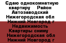 Сдаю однокомнатную квартиру  › Район ­ Автозаводский - Нижегородская обл., Нижний Новгород г. Недвижимость » Квартиры сниму   . Нижегородская обл.,Нижний Новгород г.